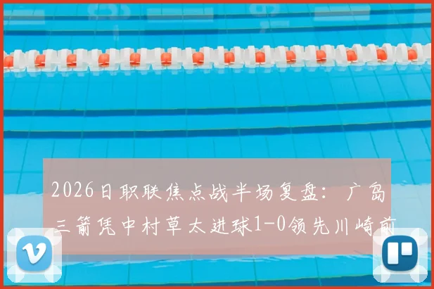 2026日职联焦点战半场复盘：广岛三箭凭中村草太进球1-0领先川崎前锋，战术执行成关键
