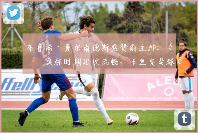 布鲁诺·费尔南德斯盛赞前主帅:阿莫林时期进攻流畅,卡里克是球队改造大师,2026年谁是最佳?