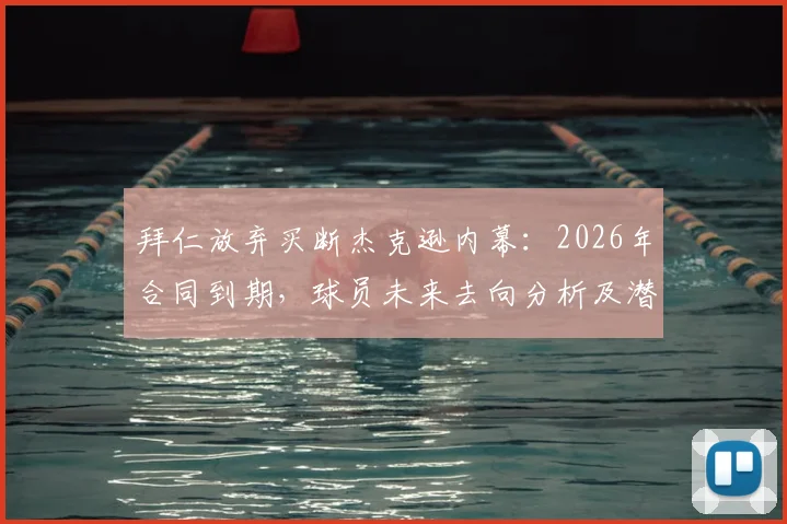 拜仁放弃买断杰克逊内幕：2026年合同到期，球员未来去向分析及潜在下家预测